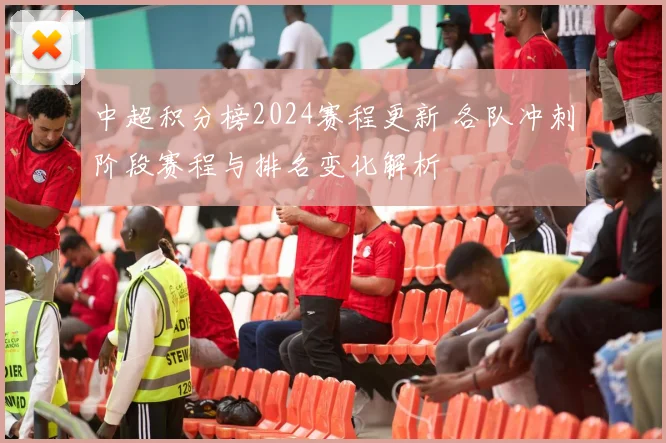 中超积分榜2024赛程更新 各队冲刺阶段赛程与排名变化解析